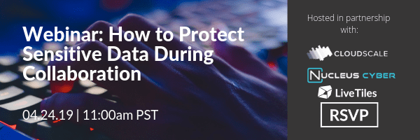 Join CloudScale, LiveTiles and Nucleus Cyberfor a webinar on April 24th on How to Protect Sensitive Data During Collaboration.